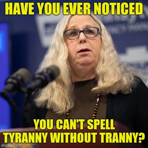 Tranny tyranny | image tagged in tranny tyranny | made w/ Imgflip meme maker