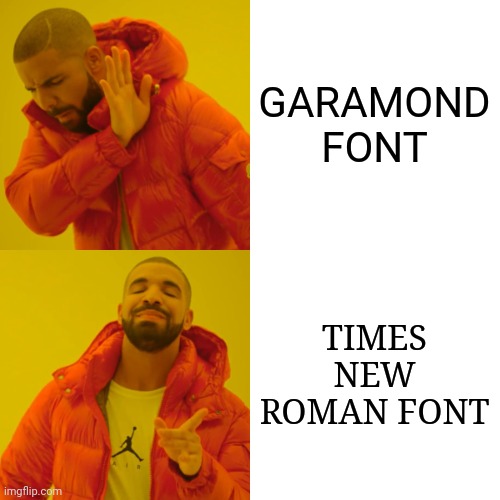 Drake Hotline Bling Meme | GARAMOND FONT TIMES NEW ROMAN FONT | image tagged in memes,drake hotline bling | made w/ Imgflip meme maker