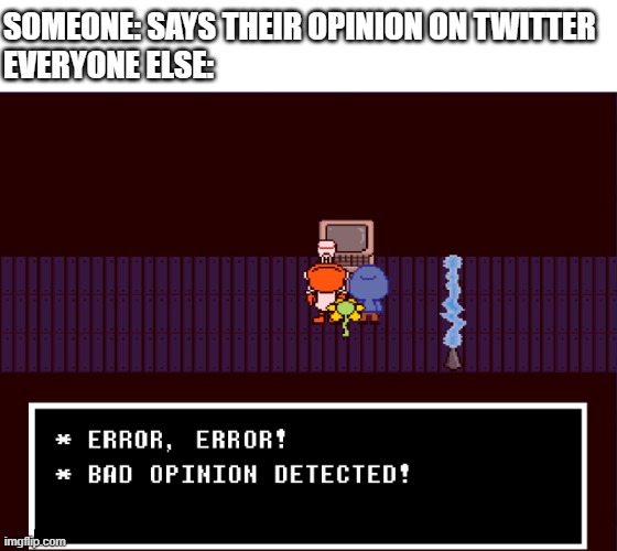 Opinions on twitter | SOMEONE: SAYS THEIR OPINION ON TWITTER
EVERYONE ELSE: | image tagged in bad opinion detected,opinions,twitter | made w/ Imgflip meme maker