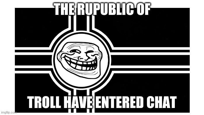 the R.O.T has entered chat | THE RUPUBLIC OF; TROLL HAVE ENTERED CHAT | made w/ Imgflip meme maker