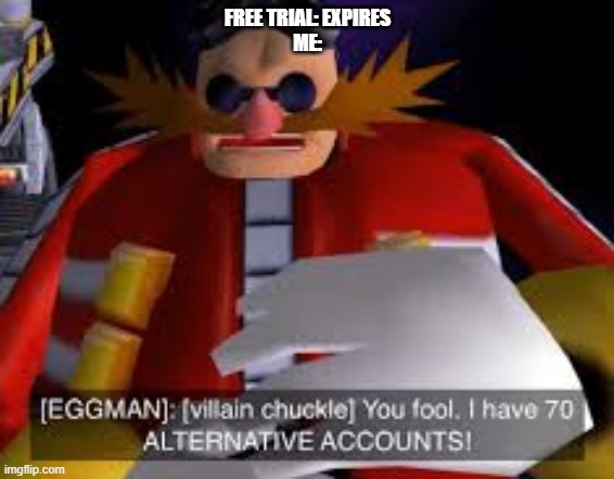 Eggman Alternative Accounts | FREE TRIAL: EXPIRES
ME: | image tagged in eggman alternative accounts | made w/ Imgflip meme maker
