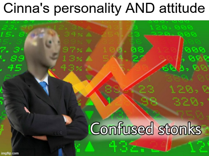 Confused Stonks | Cinna's personality AND attitude | image tagged in confused stonks | made w/ Imgflip meme maker