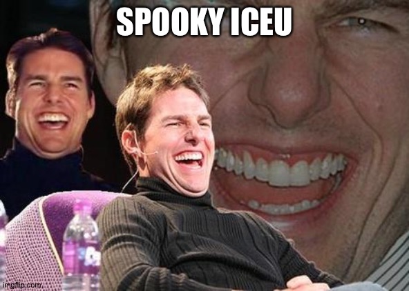 Tom Cruise laugh | SPOOKY ICEU | image tagged in tom cruise laugh | made w/ Imgflip meme maker