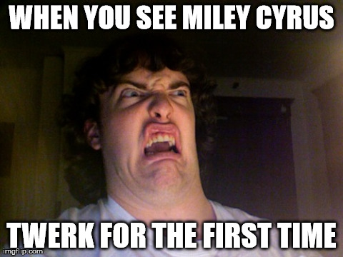 Oh No Meme | WHEN YOU SEE MILEY CYRUS TWERK FOR THE FIRST TIME | image tagged in memes,oh no | made w/ Imgflip meme maker