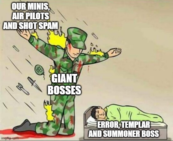 Soldier protecting sleeping child | OUR MINIS, AIR PILOTS AND SHOT SPAM; GIANT BOSSES; ERROR, TEMPLAR AND SUMMONER BOSS | image tagged in soldier protecting sleeping child | made w/ Imgflip meme maker