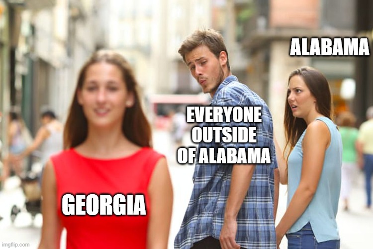 The Tide is Turning | ALABAMA; EVERYONE OUTSIDE OF ALABAMA; GEORGIA | image tagged in memes,distracted boyfriend | made w/ Imgflip meme maker