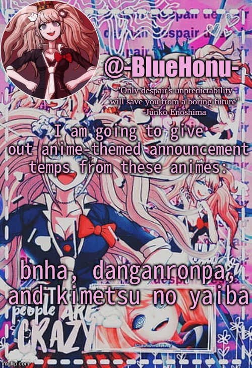 comment if you want one :)) | I am going to give out anime-themed announcement temps from these animes:; bnha, danganronpa, and kimetsu no yaiba | image tagged in honu's despair temp | made w/ Imgflip meme maker