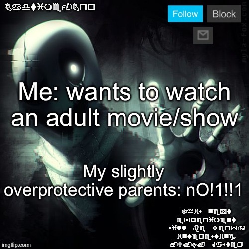 I watched squid game anyway | Me: wants to watch an adult movie/show; My slightly overprotective parents: nO!1!!1 | image tagged in gaster 2 | made w/ Imgflip meme maker