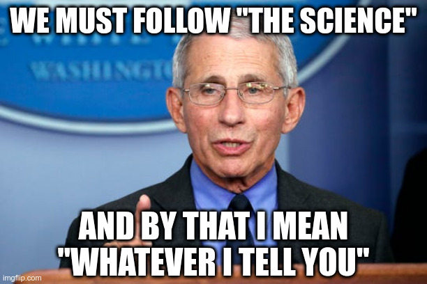 Following "The Science" | image tagged in fauci,science,covid,vaccine,mandate | made w/ Imgflip meme maker
