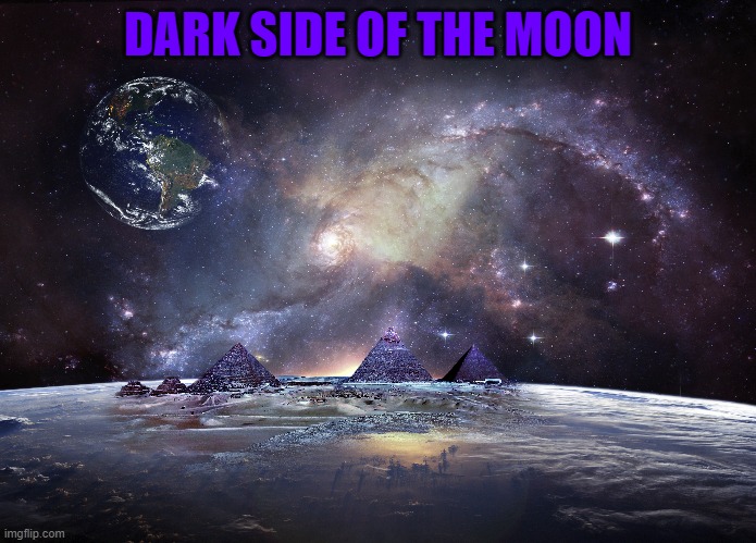 Dark Side Of The Moon | DARK SIDE OF THE MOON | image tagged in dark side of the moon memes,pyramid memes | made w/ Imgflip meme maker