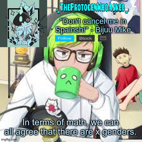 TheProtogenWhoAsked Bijuu Mike Announcement Template | In terms of math, we can all agree that there are x genders. | image tagged in theprotogenwhoasked bijuu mike announcement template | made w/ Imgflip meme maker