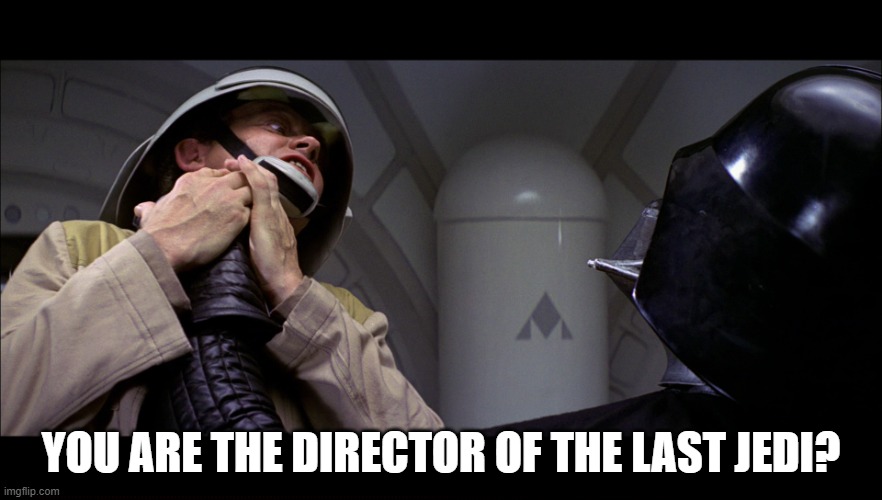 Star wars vader choke | YOU ARE THE DIRECTOR OF THE LAST JEDI? | image tagged in star wars vader choke | made w/ Imgflip meme maker