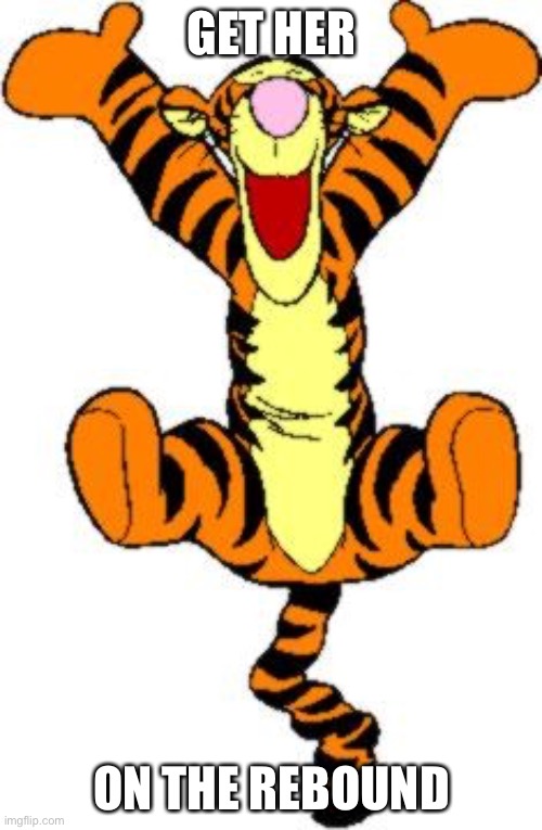 Tigger Bouncing | GET HER ON THE REBOUND | image tagged in tigger bouncing | made w/ Imgflip meme maker