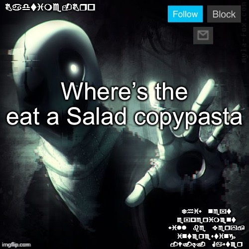 Gaster 2 | Where’s the eat a Salad copypasta | image tagged in gaster 2 | made w/ Imgflip meme maker