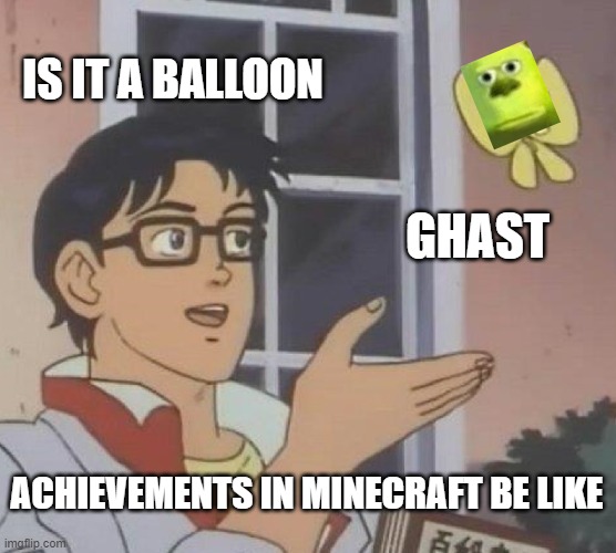 Is This A Pigeon Meme | IS IT A BALLOON; GHAST; ACHIEVEMENTS IN MINECRAFT BE LIKE | image tagged in memes,is this a pigeon | made w/ Imgflip meme maker