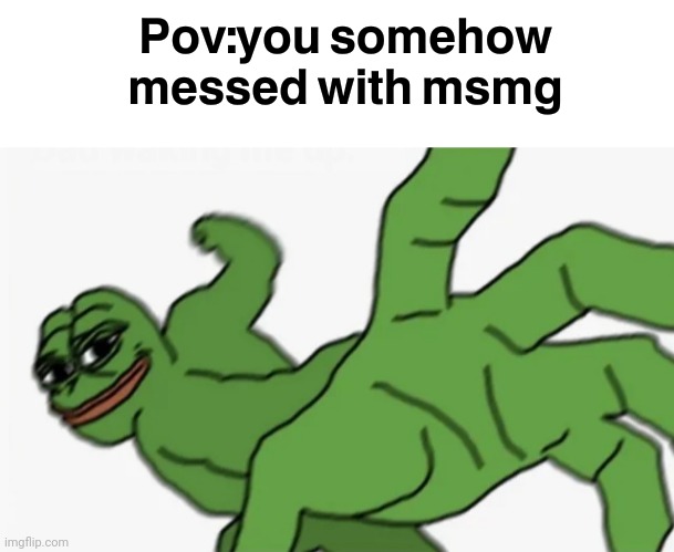 𝗣𝗼𝘃:𝘆𝗼𝘂 𝘀𝗼𝗺𝗲𝗵𝗼𝘄 𝗺𝗲𝘀𝘀𝗲𝗱 𝘄𝗶𝘁𝗵 𝗺𝘀𝗺𝗴 | image tagged in blank white template,pepe punch | made w/ Imgflip meme maker