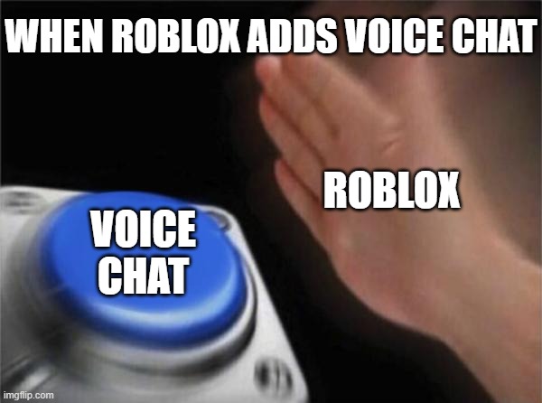 Blank Nut Button Meme | WHEN ROBLOX ADDS VOICE CHAT; ROBLOX; VOICE CHAT | image tagged in memes,blank nut button | made w/ Imgflip meme maker