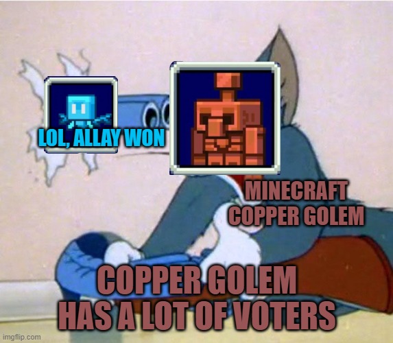 Minecraft 1:18 mob vote excluding the glare be like | LOL, ALLAY WON; MINECRAFT COPPER GOLEM; COPPER GOLEM HAS A LOT OF VOTERS | image tagged in minecraft,minecraft memes,memes,tom and jerry | made w/ Imgflip meme maker