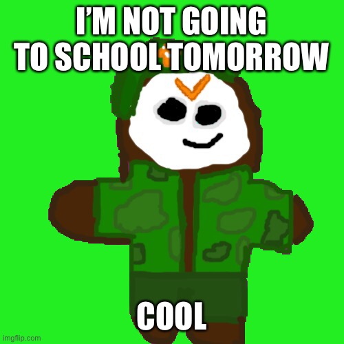 I have f e v e r | I’M NOT GOING TO SCHOOL TOMORROW; COOL | image tagged in david cookie | made w/ Imgflip meme maker