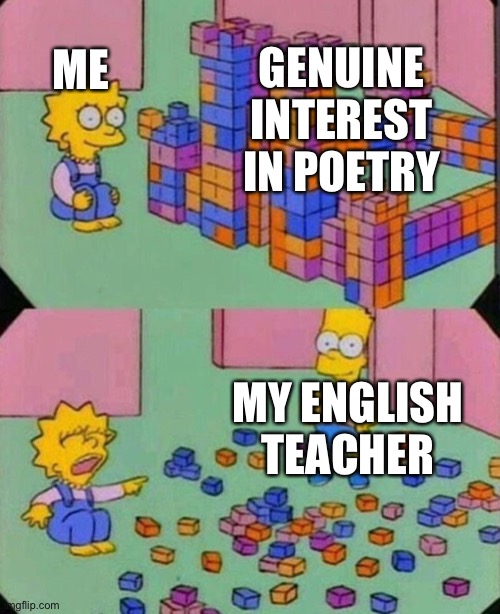 Like they do it half the year | GENUINE INTEREST IN POETRY; ME; MY ENGLISH TEACHER | image tagged in bart simpson knocking over blocks | made w/ Imgflip meme maker