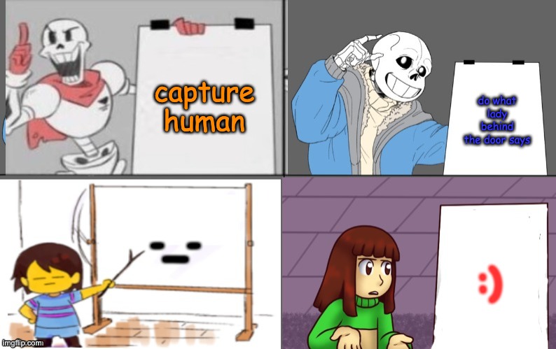 Ultimate undertale plan | capture human; do what lady behind the door says; -_-; :) | image tagged in ultimate undertale plan | made w/ Imgflip meme maker