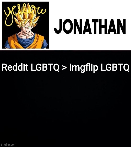 Reddit LGBTQ > Imgflip LGBTQ | image tagged in jonathan's yellow template | made w/ Imgflip meme maker