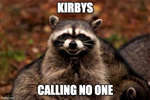 Evil Plotting Raccoon Meme | KIRBYS CALLING NO ONE | image tagged in memes,evil plotting raccoon | made w/ Imgflip meme maker