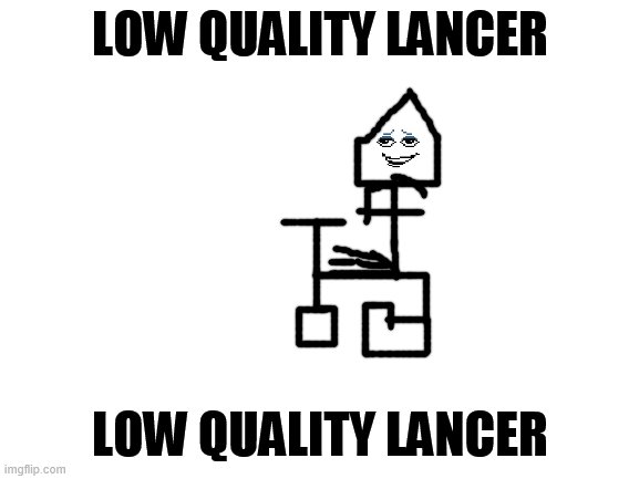 Blank White Template | LOW QUALITY LANCER; LOW QUALITY LANCER | image tagged in blank white template,lancer,beauty | made w/ Imgflip meme maker