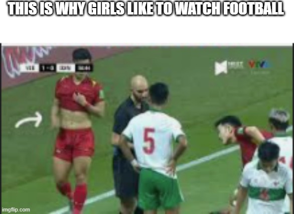 Football | THIS IS WHY GIRLS LIKE TO WATCH FOOTBALL | image tagged in meme,football | made w/ Imgflip meme maker
