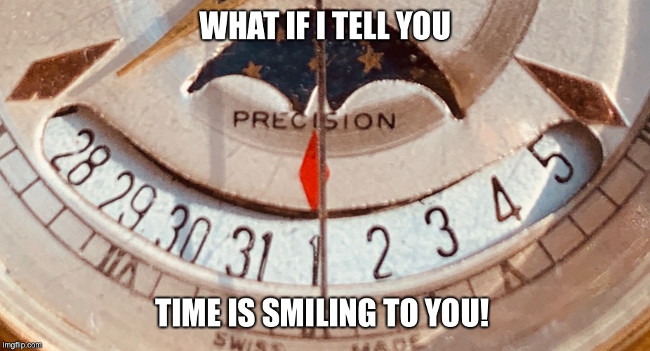 Smiling Watch | WHAT IF I TELL YOU; TIME IS SMILING TO YOU! | image tagged in hope,patience,optimism | made w/ Imgflip meme maker