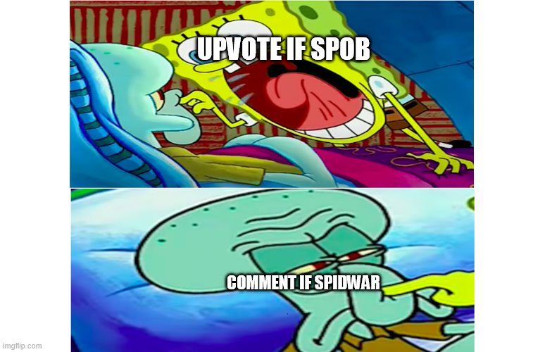 e | UPVOTE IF SPOB; COMMENT IF SPIDWAR | image tagged in spob and squnch | made w/ Imgflip meme maker