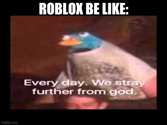 i miss old roblox.. even if it had 6 frames per second. | ROBLOX BE LIKE: | image tagged in everyday we stray further from god | made w/ Imgflip meme maker