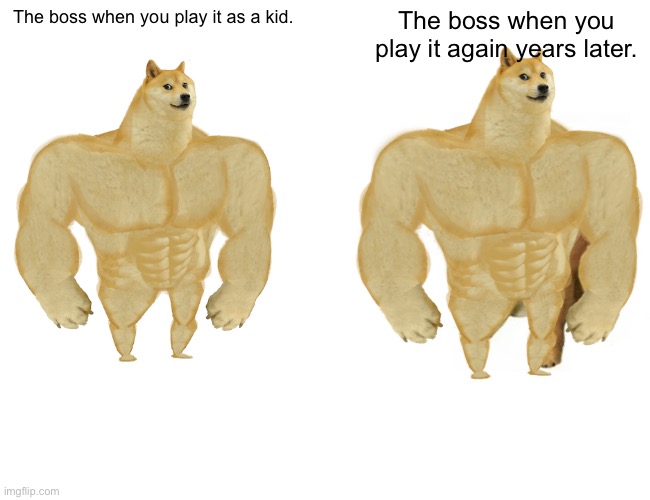 Buff Doge vs. Cheems | The boss when you play it as a kid. The boss when you play it again years later. | image tagged in memes,buff doge vs cheems | made w/ Imgflip meme maker