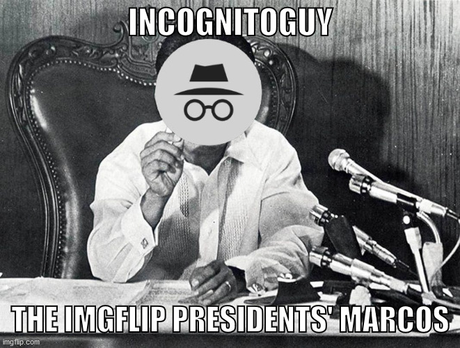 INCOGNITOGUY; THE IMGFLIP PRESIDENTS' MARCOS | made w/ Imgflip meme maker