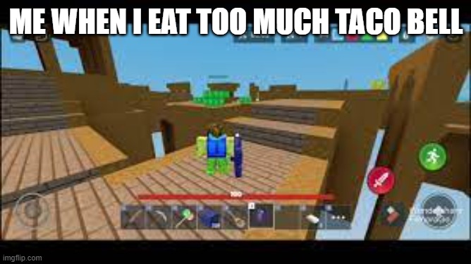 Me when I eat to much taco bell | ME WHEN I EAT TOO MUCH TACO BELL | image tagged in taco bell | made w/ Imgflip meme maker