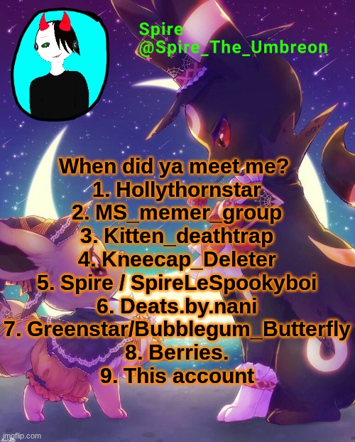 Spire Halloween announcement template | When did ya meet me? 
1. Hollythornstar
2. MS_memer_group
3. Kitten_deathtrap
4. Kneecap_Deleter
5. Spire / SpireLeSpookyboi
6. Deats.by.nani
7. Greenstar/Bubblegum_Butterfly
8. Berries.
9. This account | image tagged in spire halloween announcement template | made w/ Imgflip meme maker
