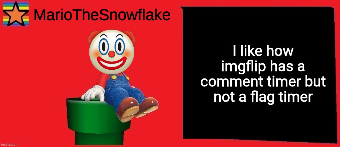 MarioTheSnowflake announcement template v1 | I like how imgflip has a comment timer but not a flag timer | image tagged in mariothesnowflake announcement template v1 | made w/ Imgflip meme maker
