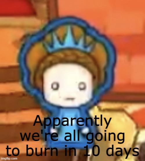 I'm throwing a party once I'm in hell | Apparently we're all going to burn in 10 days | image tagged in blank face muffintop,demisexual_sponge | made w/ Imgflip meme maker