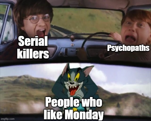 Tom chasing Harry and Ron Weasly | Psychopaths; Serial killers; People who like Monday | image tagged in tom chasing harry and ron weasly | made w/ Imgflip meme maker