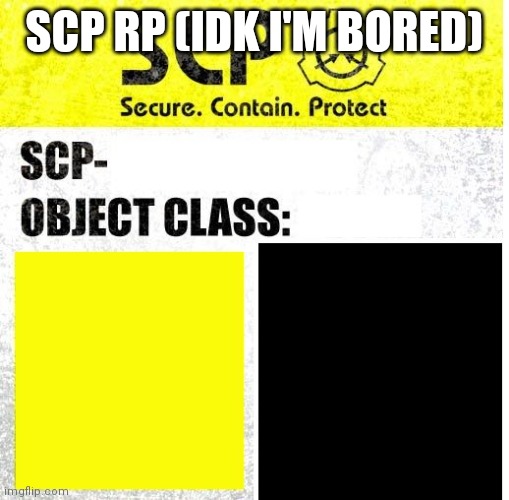 SCP Sign Generator | SCP RP (IDK I'M BORED) | image tagged in scp sign generator | made w/ Imgflip meme maker