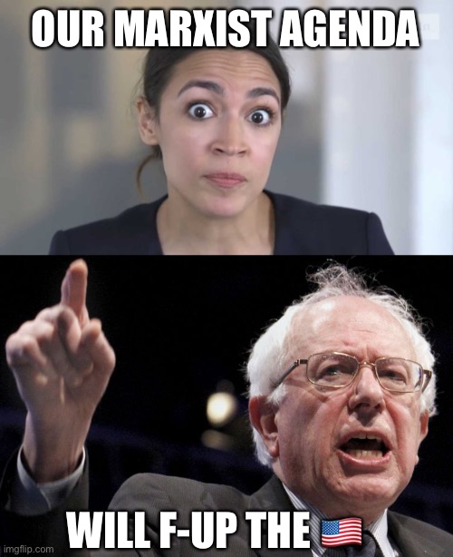 OUR MARXIST AGENDA WILL F-UP THE ?? | image tagged in crazy alexandria ocasio-cortez,bernie sanders | made w/ Imgflip meme maker