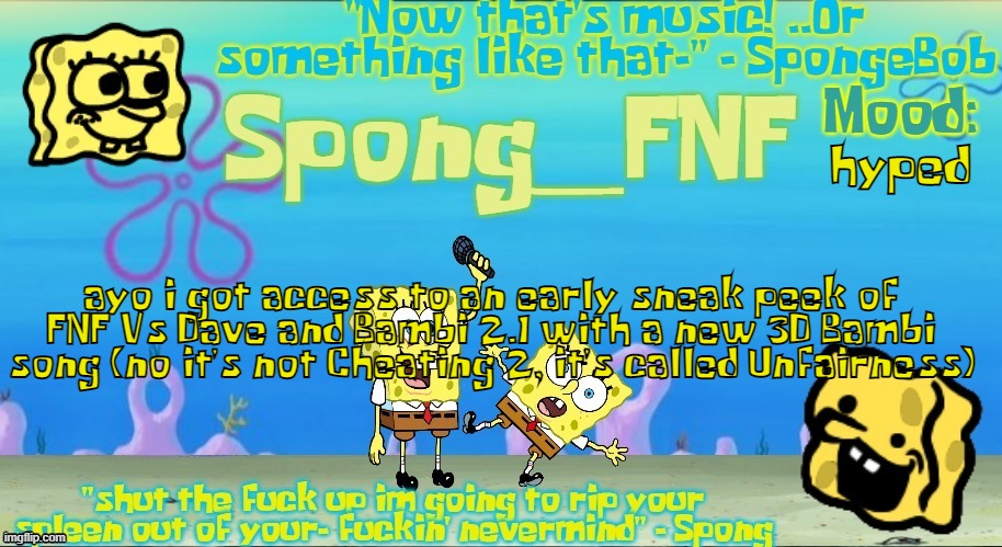 Spong's Improved SpongeBob Vs Spong Temp | hyped; ayo i got access to an early sneak peek of FNF Vs Dave and Bambi 2.1 with a new 3D Bambi song (no it's not Cheating 2, it's called Unfairness) | image tagged in spong's improved spongebob vs spong temp | made w/ Imgflip meme maker