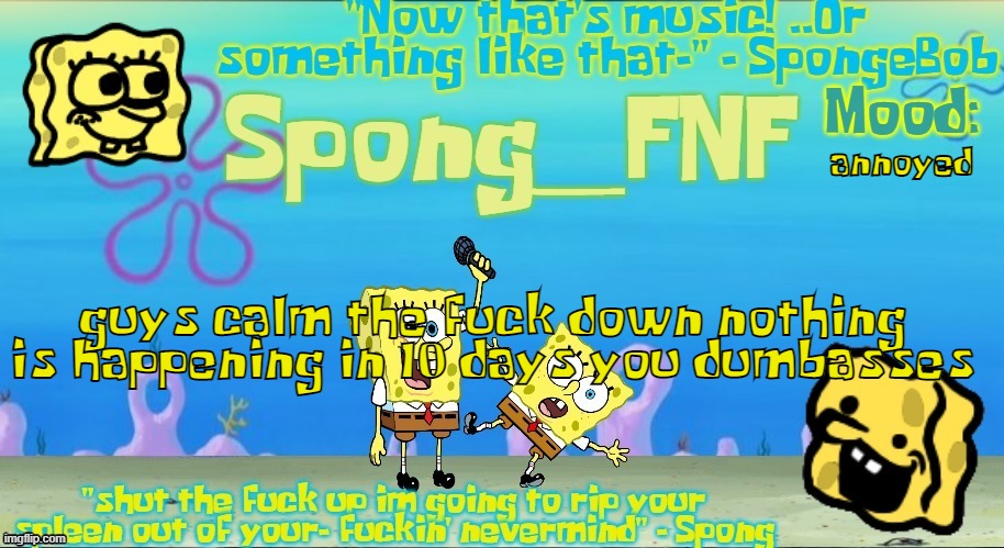 Spong's Improved SpongeBob Vs Spong Temp | annoyed; guys calm the fuck down nothing is happening in 10 days you dumbasses | image tagged in spong's improved spongebob vs spong temp | made w/ Imgflip meme maker