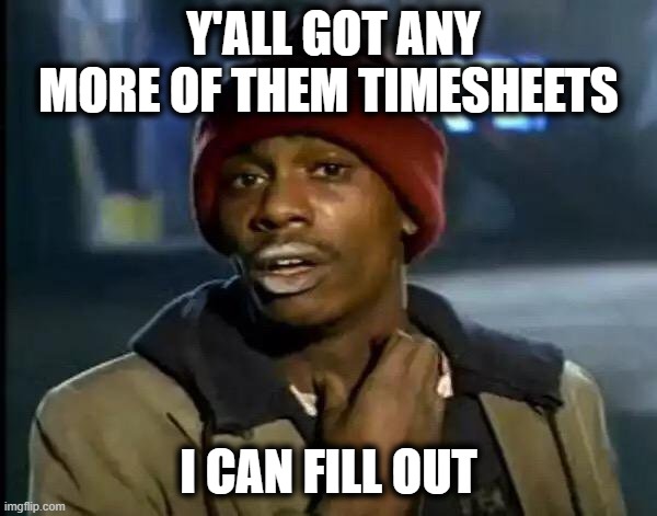 I Could Really Use a Timesheet Right About Now | Y'ALL GOT ANY MORE OF THEM TIMESHEETS; I CAN FILL OUT | image tagged in memes,y'all got any more of that,timesheet reminder,timesheet meme,timesheets | made w/ Imgflip meme maker