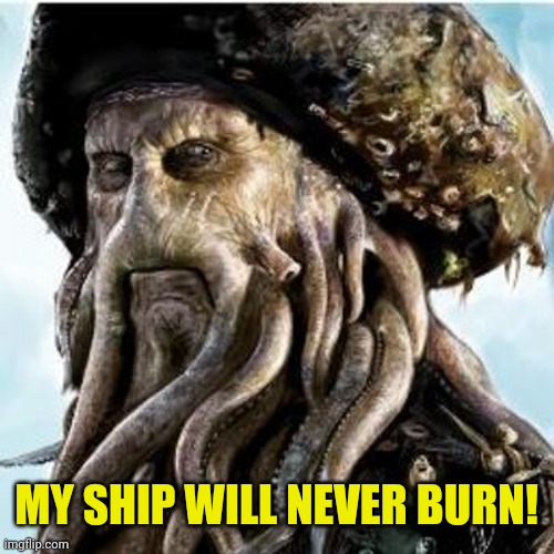 Davy Jones | MY SHIP WILL NEVER BURN! | image tagged in davy jones | made w/ Imgflip meme maker