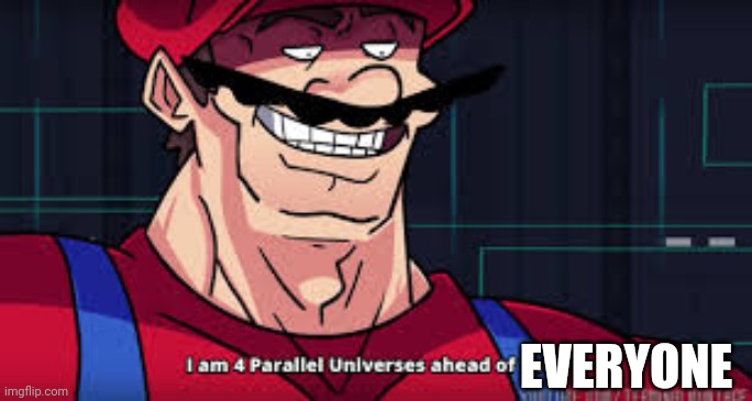 im already four parallel universes infront of you | EVERYONE | image tagged in im already four parallel universes infront of you | made w/ Imgflip meme maker