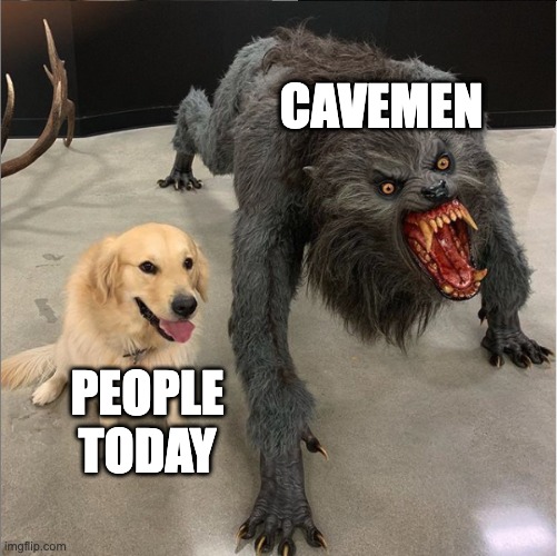 dog vs werewolf | CAVEMEN; PEOPLE TODAY | image tagged in dog vs werewolf | made w/ Imgflip meme maker