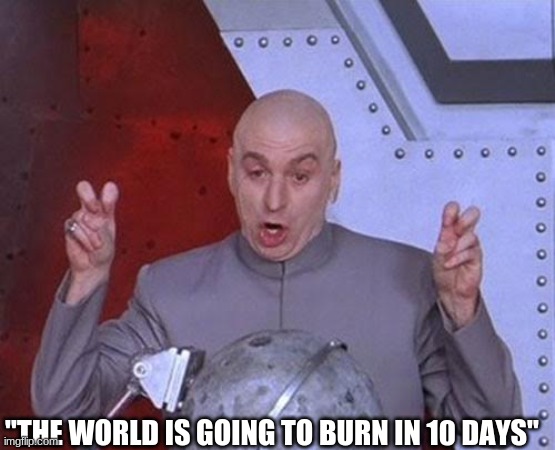 Dr Evil Laser | "THE WORLD IS GOING TO BURN IN 10 DAYS" | image tagged in memes,dr evil laser | made w/ Imgflip meme maker