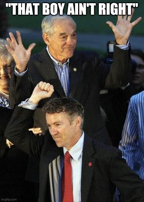 Something wrong with that boy | "THAT BOY AIN'T RIGHT" | image tagged in rand paul,ron paul,gop | made w/ Imgflip meme maker
