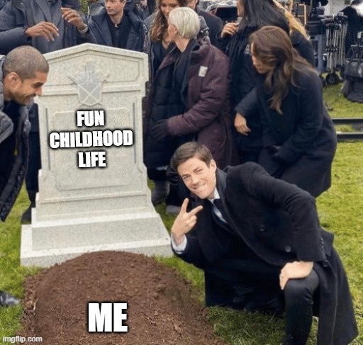 Grant Gustin over grave | FUN CHILDHOOD LIFE; ME | image tagged in grant gustin over grave | made w/ Imgflip meme maker
